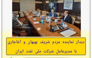 دیدار نماینده مردم بهبهان و آغاجاری با مدیرعامل شرکت ملی نفت ایران